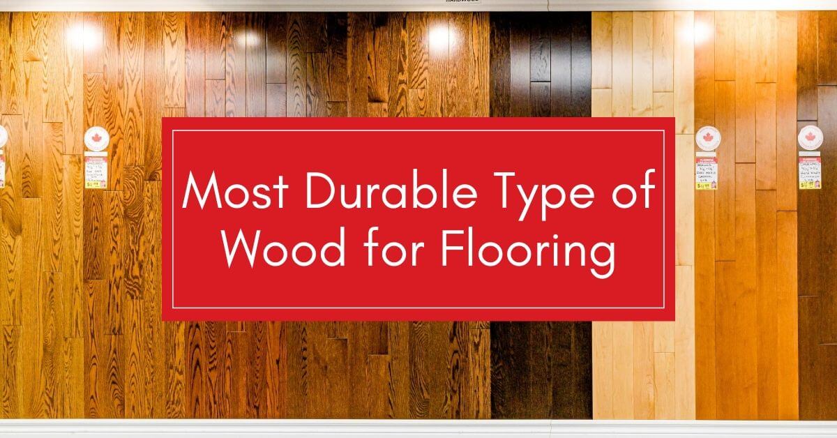 The Most Durable Wood Type For Flooring, What Is The Most Durable Hardwood Floor Available